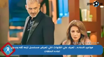 مواعيد الإعادة.. تعرف على القنوات التي تعرض مسلسل أزمة ثقة وجدول إعادة الحلقات